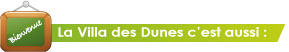 La Villa des Dunes c'est aussi : 